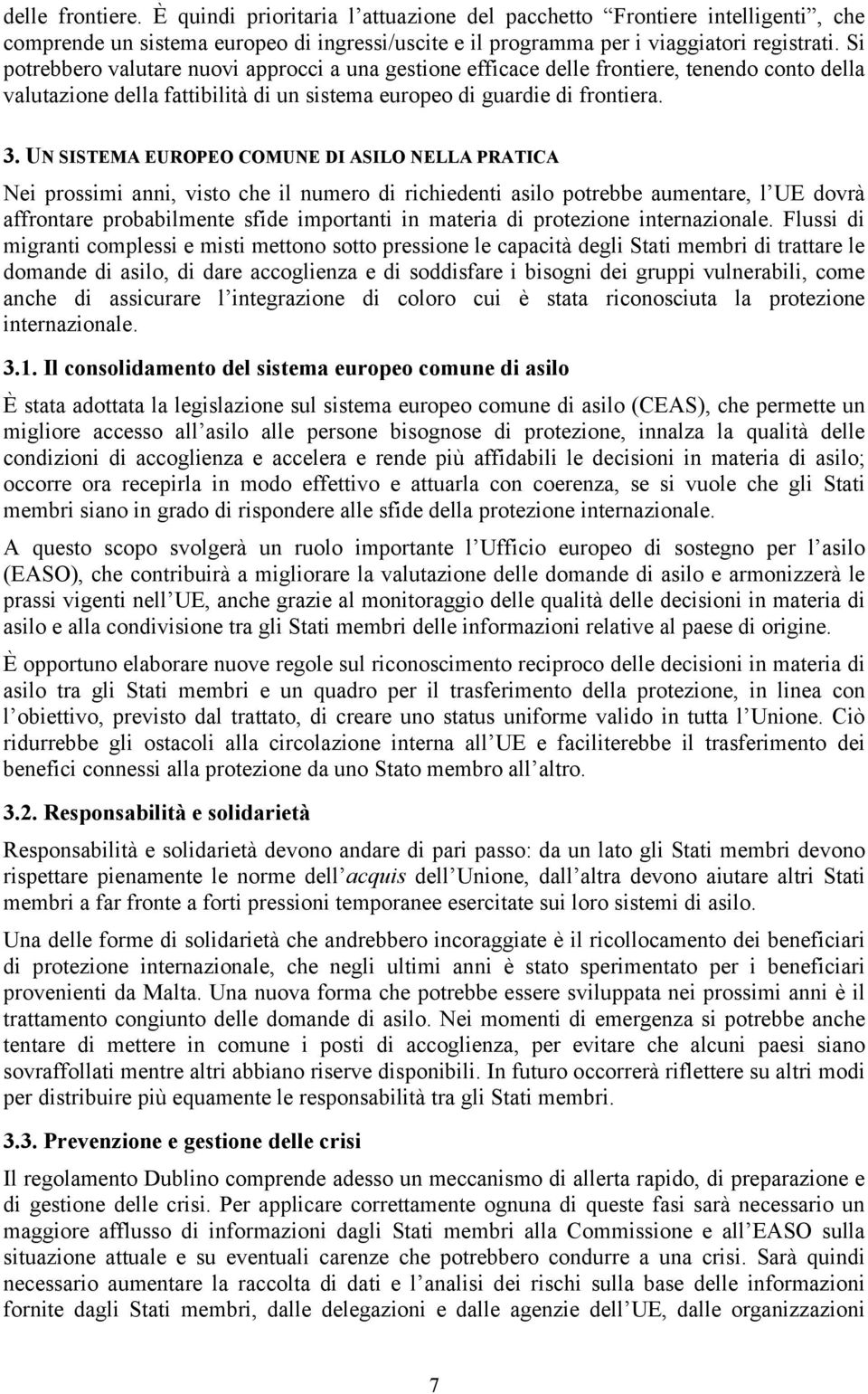 UN SISTEMA EUROPEO COMUNE DI ASILO NELLA PRATICA Nei prossimi anni, visto che il numero di richiedenti asilo potrebbe aumentare, l UE dovrà affrontare probabilmente sfide importanti in materia di