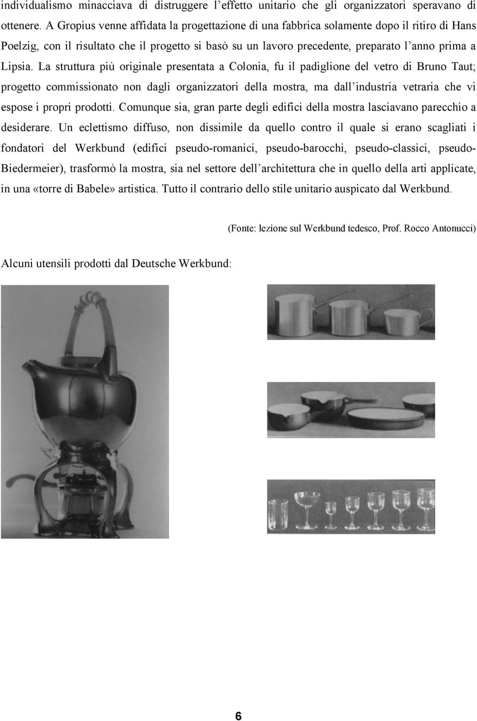 La struttura più originale presentata a Colonia, fu il padiglione del vetro di Bruno Taut; progetto commissionato non dagli organizzatori della mostra, ma dall industria vetraria che vi espose i