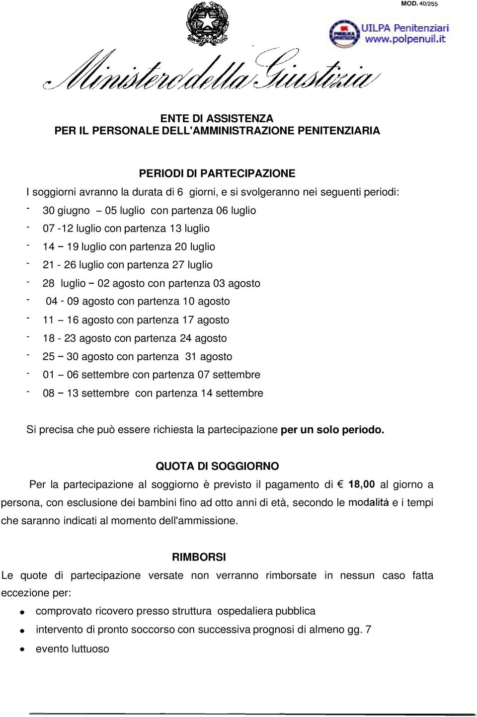 agosto - 18-23 agosto con partenza 24 agosto - 25-30 agosto con partenza 31 agosto - 01-06 settembre con partenza 07 settembre - 08-13 settembre con partenza 14 settembre Si precisa che può essere