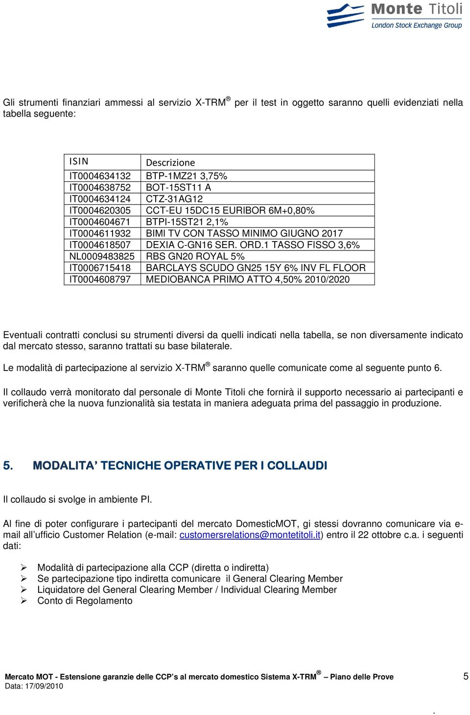 1 TASSO FISSO 3,6% NL0009483825 RBS GN20 ROYAL 5% IT0006715418 BARCLAYS SCUDO GN25 15Y 6% INV FL FLOOR IT0004608797 MEDIOBANCA PRIMO ATTO 4,50% 2010/2020 Eventuali contratti conclusi su strumenti