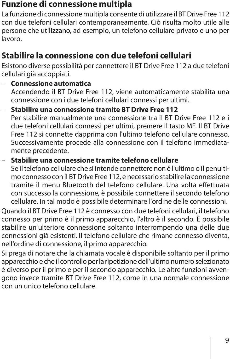 Stabilire la connessione con due telefoni cellulari Esistono diverse possibilità per connettere il BT Drive Free 112 a due telefoni cellulari già accoppiati.