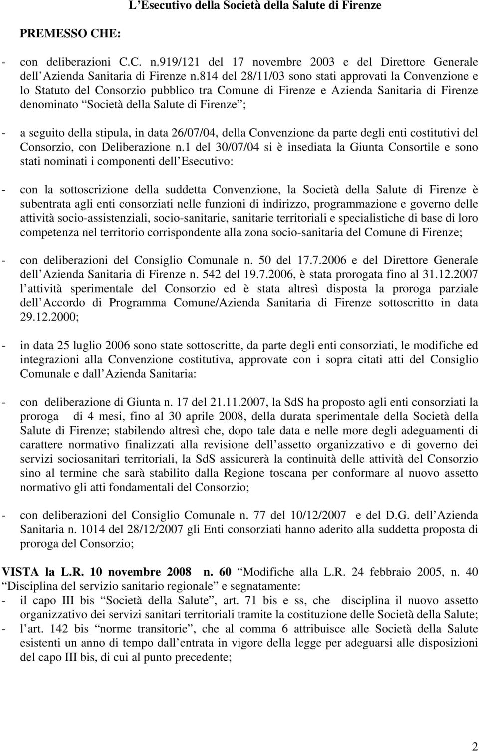 della stipula, in data 26/07/04, della Convenzione da parte degli enti costitutivi del Consorzio, con Deliberazione n.