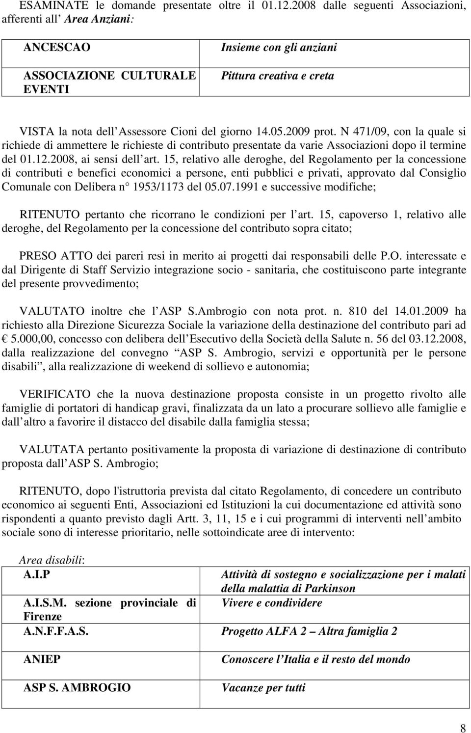 05.2009 prot. N 471/09, con la quale si richiede di ammettere le richieste di contributo presentate da varie Associazioni dopo il termine del 01.12.2008, ai sensi dell art.