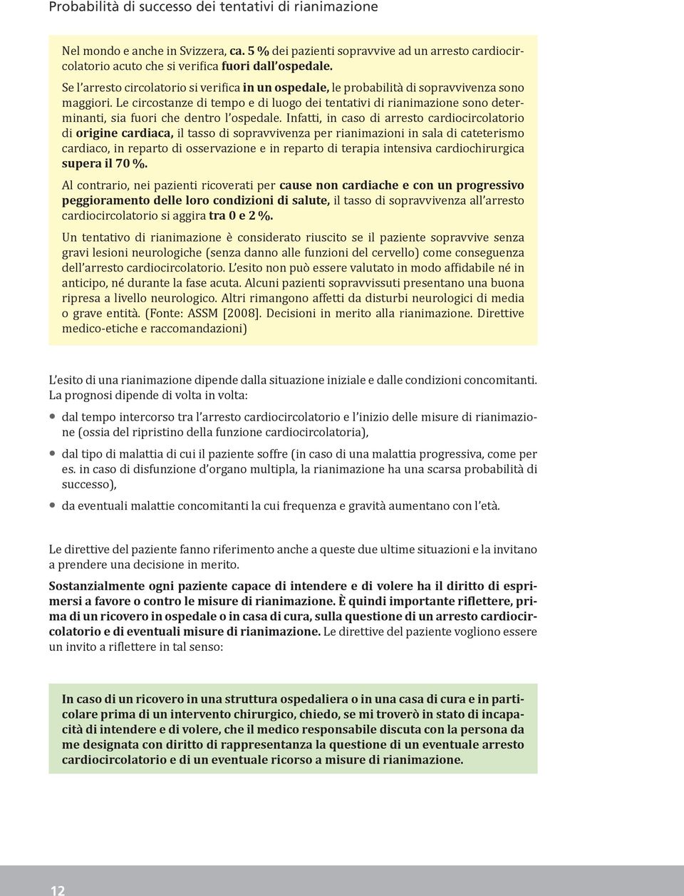 Le circostanze di tempo e di luogo dei tentativi di rianimazione sono determinanti, sia fuori che dentro l ospedale.