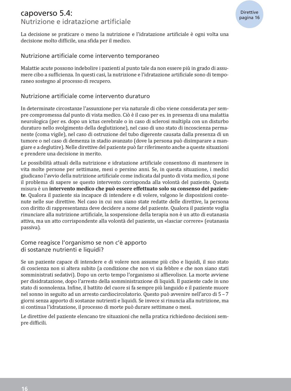 medico. Nutrizione artificiale come intervento temporaneo Malattie acute possono indebolire i pazienti al punto tale da non essere più in grado di assumere cibo a sufficienza.