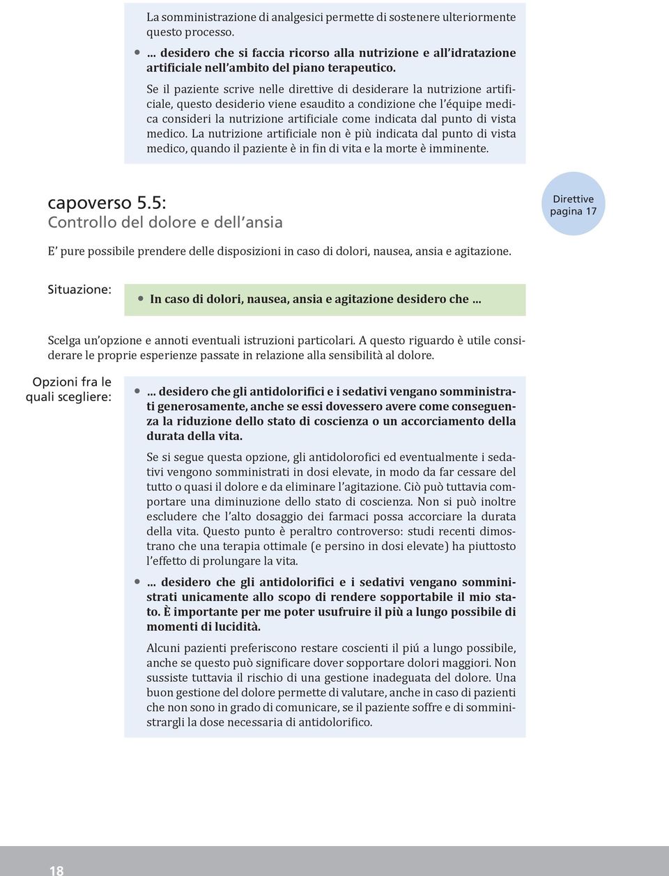 punto di vista medico. La nutrizione artificiale non è più indicata dal punto di vista medico, quando il paziente è in fin di vita e la morte è imminente. capoverso 5.