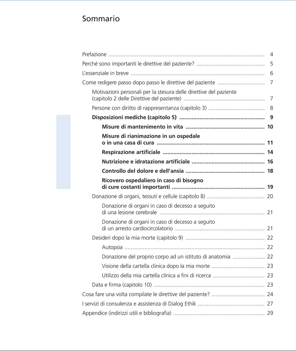 .. 8 Disposizioni mediche (capitolo 5)... 9 Misure di mantenimento in vita... 10 Misure di rianimazione in un ospedale o in una casa di cura... 11 Respirazione artificiale.