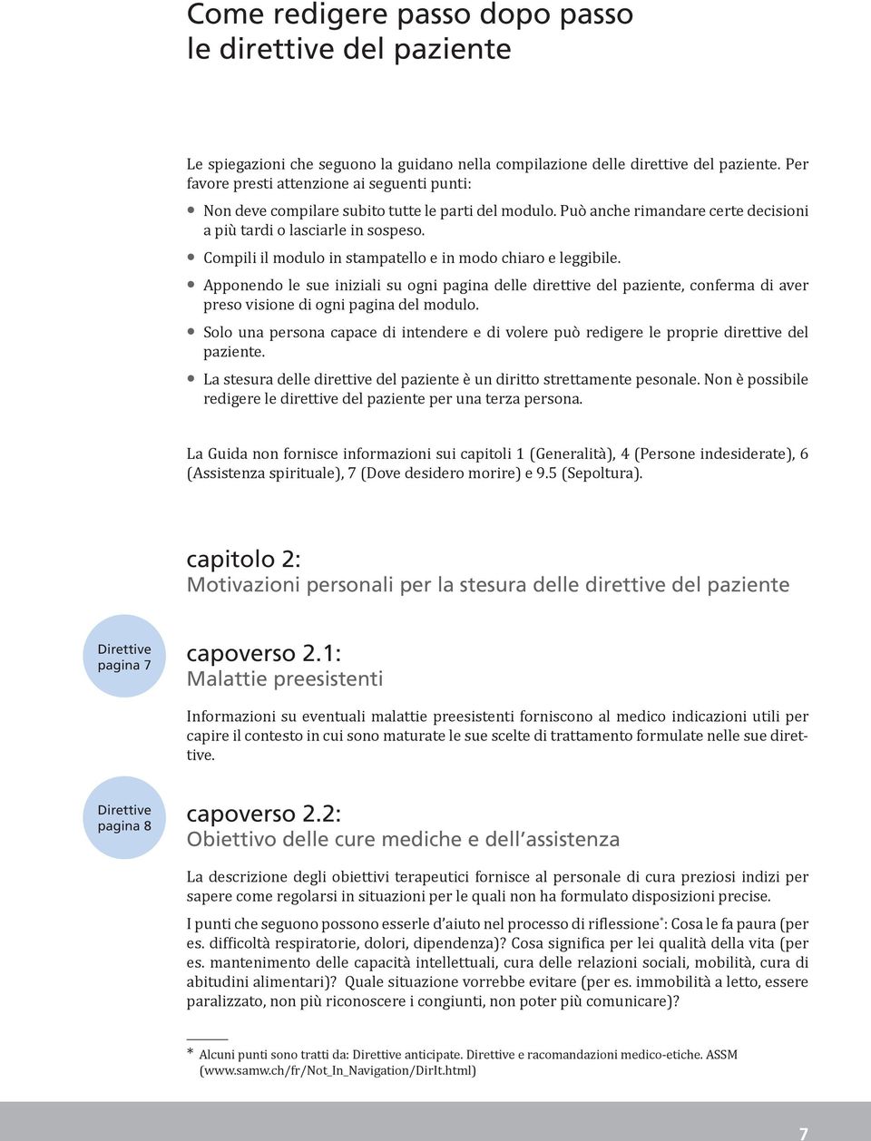 Compili il modulo in stampatello e in modo chiaro e leggibile. Apponendo le sue iniziali su ogni pagina delle direttive del paziente, conferma di aver preso visione di ogni pagina del modulo.