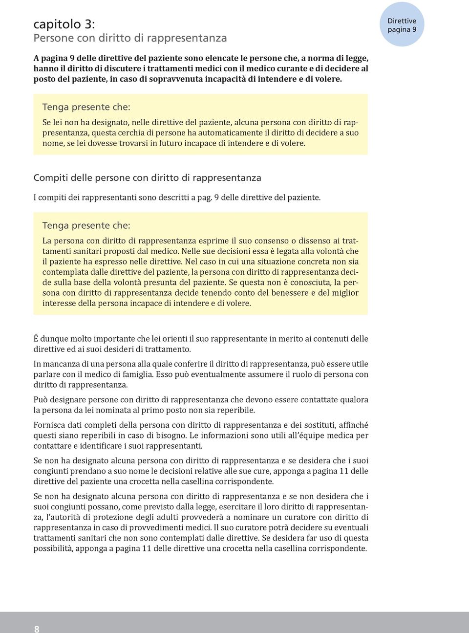 Tenga presente che: Se lei non ha designato, nelle direttive del paziente, alcuna persona con diritto di rappresentanza, questa cerchia di persone ha automaticamente il diritto di decidere a suo