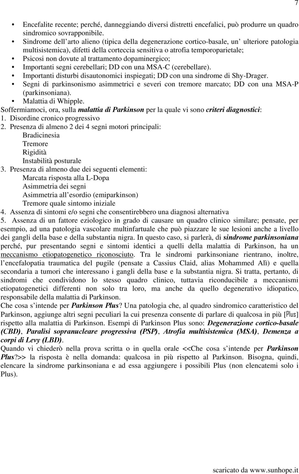 trattamento dopaminergico; Importanti segni cerebellari; DD con una MSA-C (cerebellare). Importanti disturbi disautonomici inspiegati; DD con una sindrome di Shy-Drager.