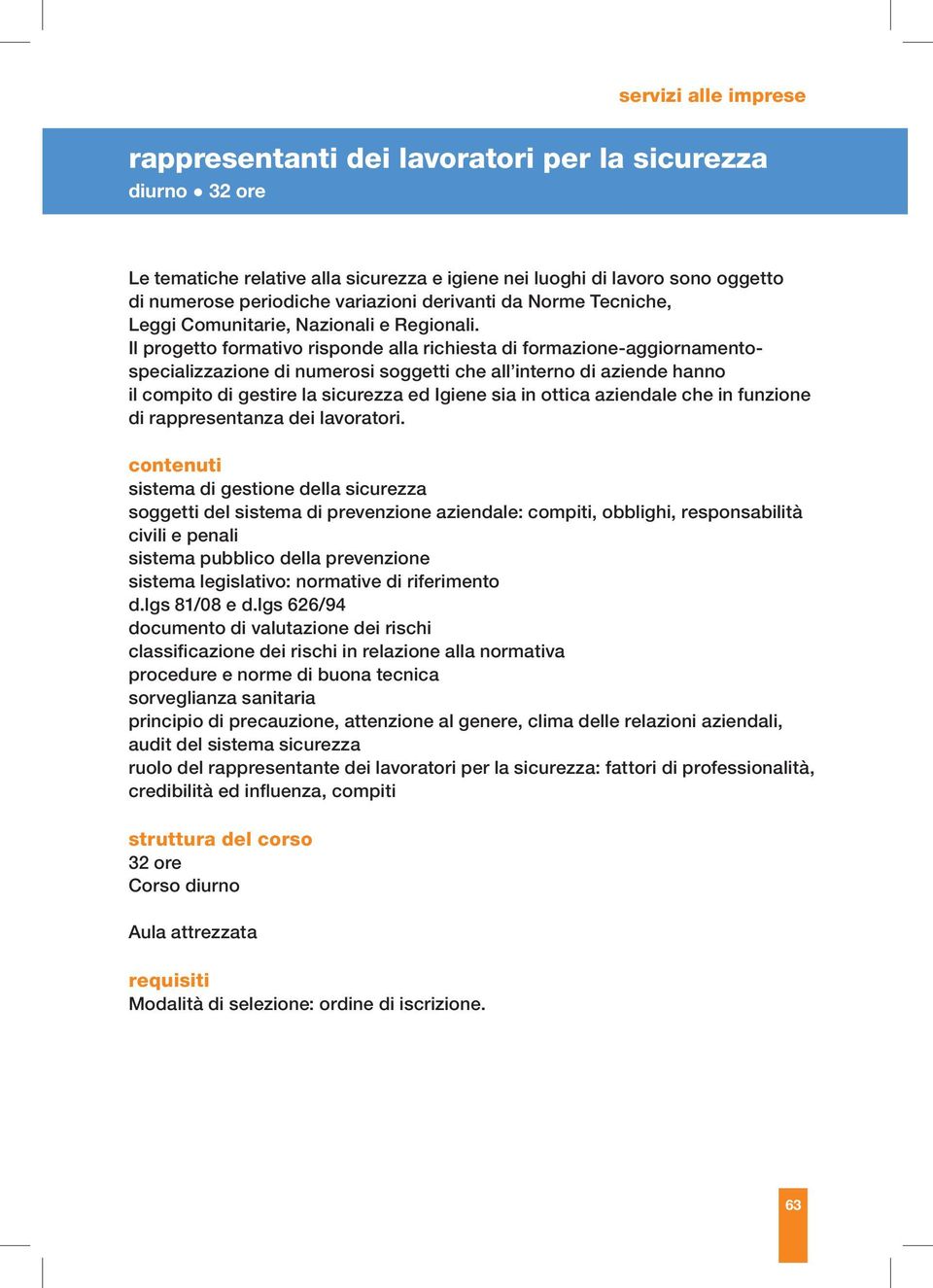 Il progetto formativo risponde alla richiesta di formazione-aggiornamentospecializzazione di numerosi soggetti che all interno di aziende hanno il compito di gestire la sicurezza ed Igiene sia in