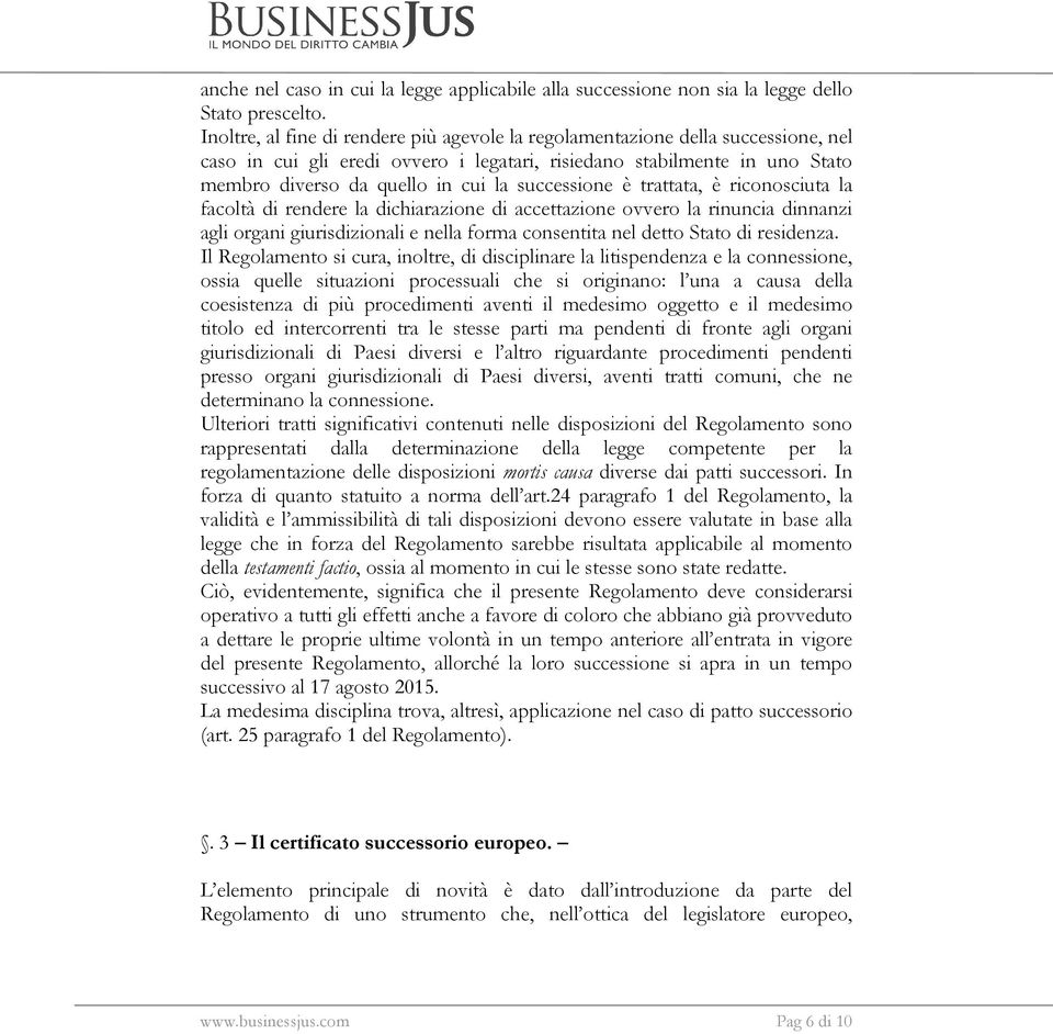 successione è trattata, è riconosciuta la facoltà di rendere la dichiarazione di accettazione ovvero la rinuncia dinnanzi agli organi giurisdizionali e nella forma consentita nel detto Stato di