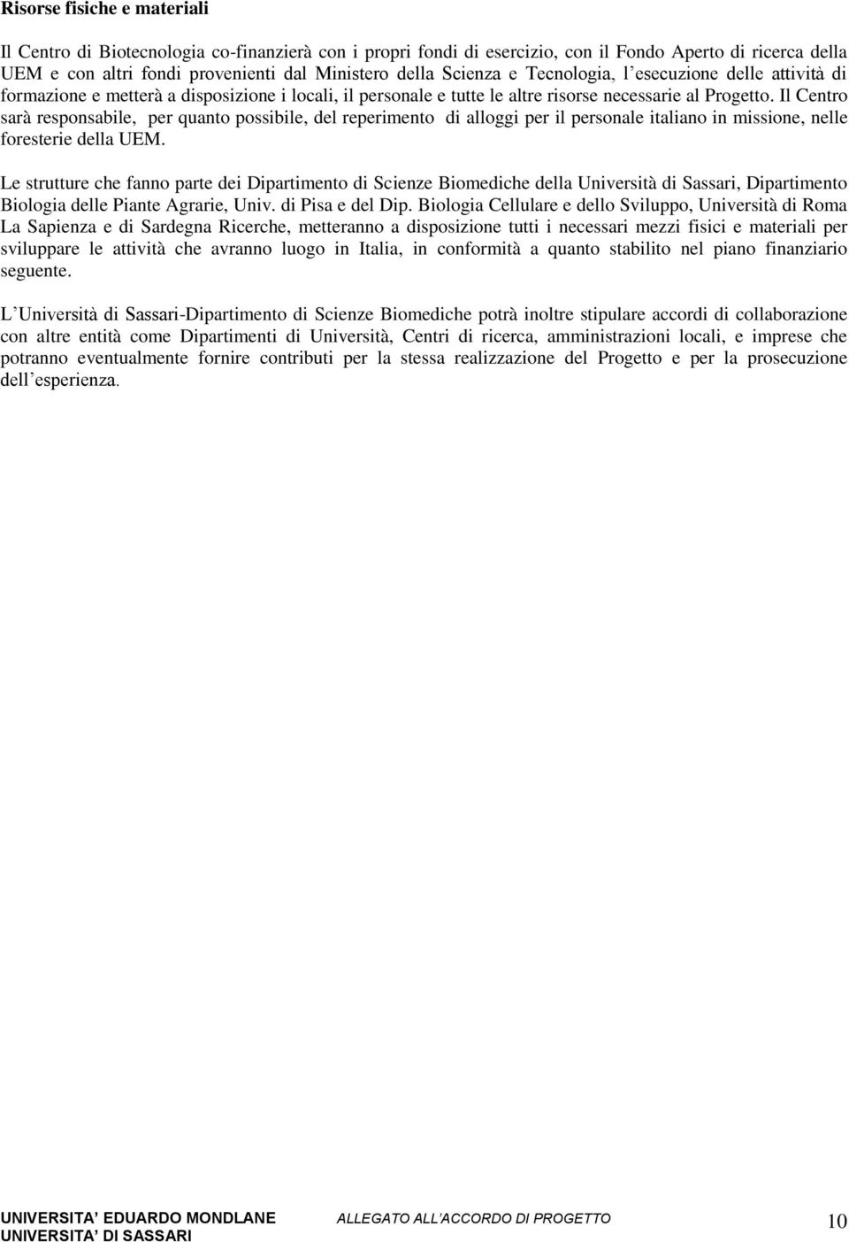 Il Centro sarà responsabile, per quanto possibile, del reperimento di alloggi per il personale italiano in missione, nelle foresterie della UEM.