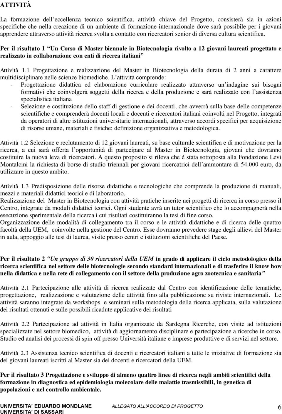 Per il risultato 1 Un Corso di Master biennale in Biotecnologia rivolto a 12 giovani laureati progettato e realizzato in collaborazione con enti di ricerca italiani Attività 1.