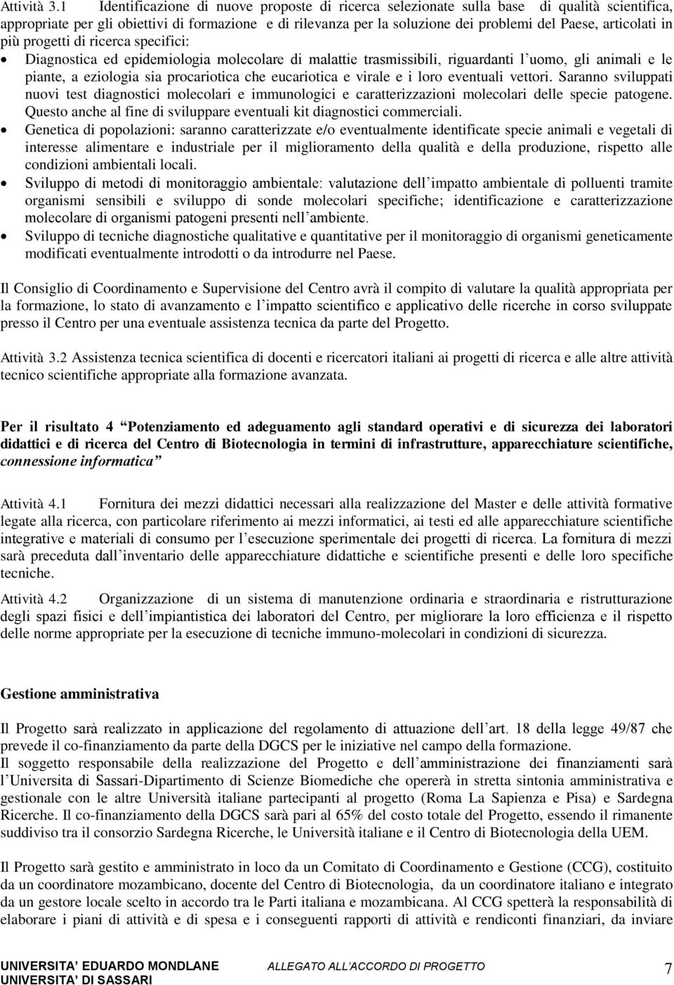 articolati in più progetti di ricerca specifici: Diagnostica ed epidemiologia molecolare di malattie trasmissibili, riguardanti l uomo, gli animali e le piante, a eziologia sia procariotica che