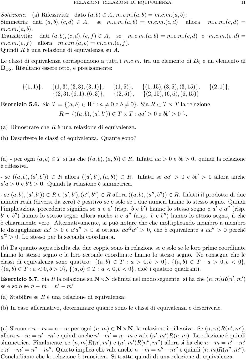 Risultano essere otto e precisamente: 1 1 1 3 3 3 3 1 1 5 1 15 3 5 3 15 2 1 2 3 6 1 6 3 2 5 2 15 6 5 6 15 Esercizio 5.6. Sia T = a b R 2 : a 0 e b 0.