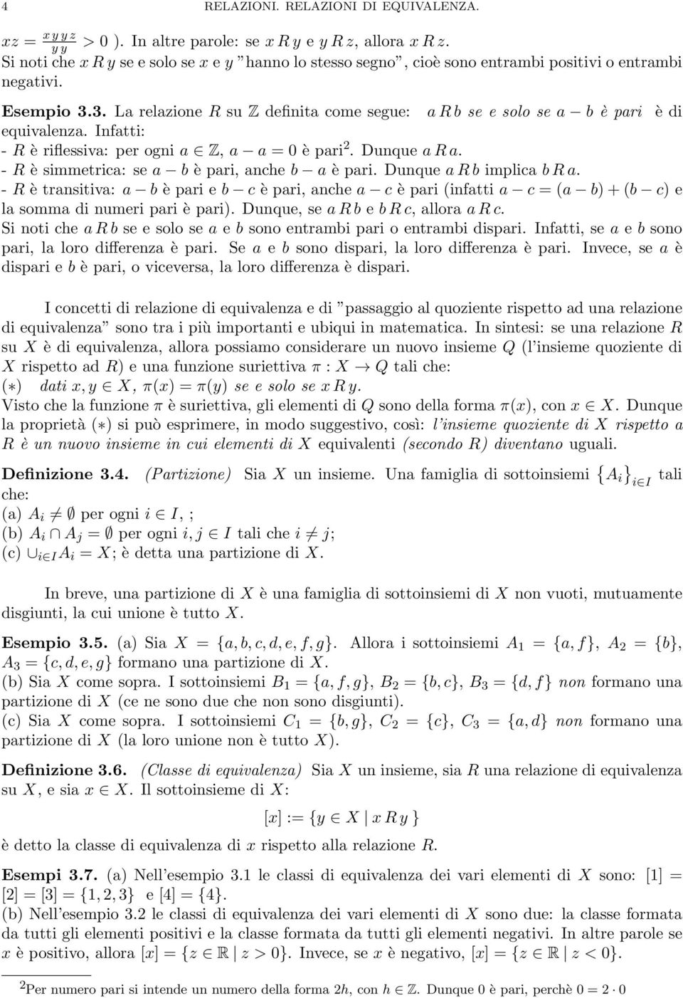 3. La relazione R su Z definita come segue: a R b se e solo se a b è pari è di equivalenza. Infatti: - R è riflessiva: per ogni a Z a a = 0 è pari 2. Dunque a R a.