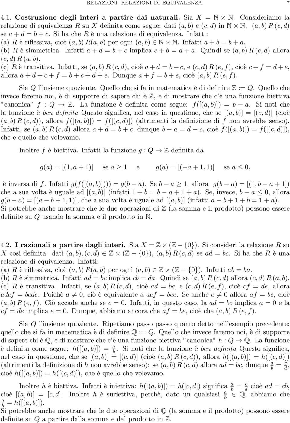 Infatti: a R è riflessiva cioè a b Ra b per ogni a b N N. Infatti a + b = b + a. b R è simmetrica. Infatti a + d = b + c implica c + b = d + a. Quindi se a b R c d allora c d R a b. c R è transitiva.