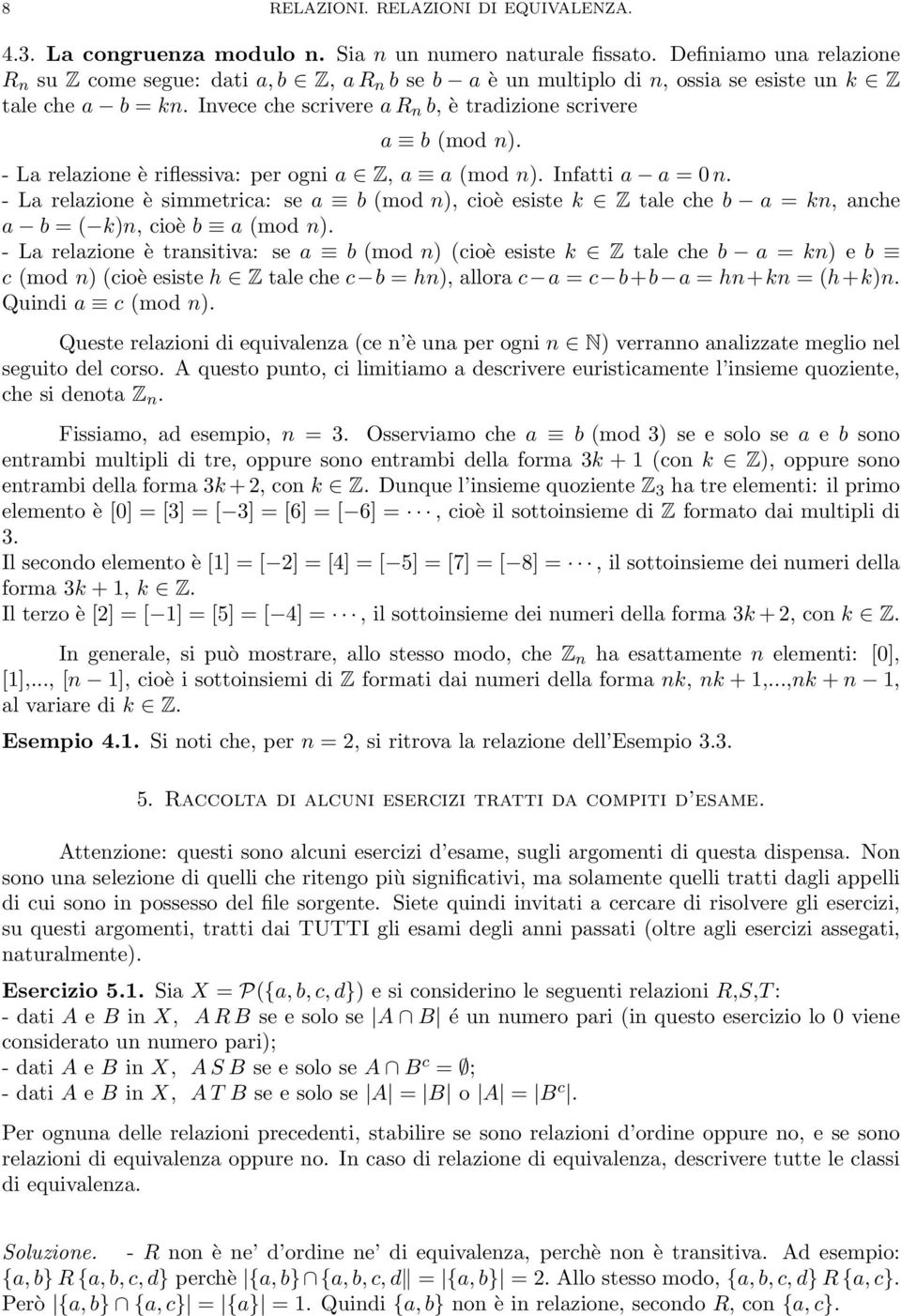 - La relazione è riflessiva: per ogni a Z a a mod n. Infatti a a = 0 n. - La relazione è simmetrica: se a b mod n cioè esiste k Z tale che b a = kn anche a b = kn cioè b a mod n.