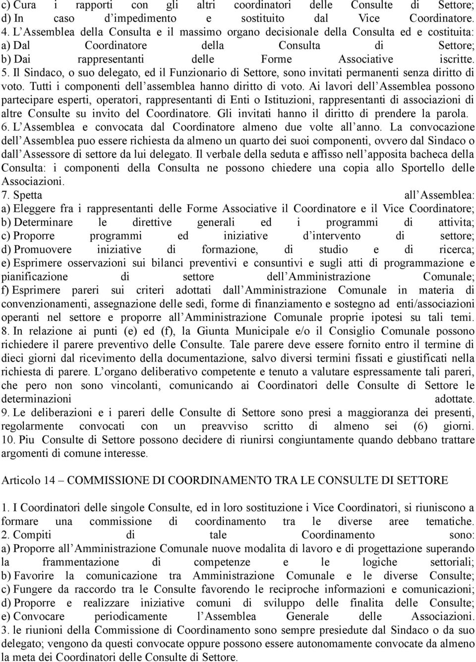 Il Sindaco, o suo delegato, ed il Funzionario di Settore, sono invitati permanenti senza diritto di voto. Tutti i componenti dell assemblea hanno diritto di voto.