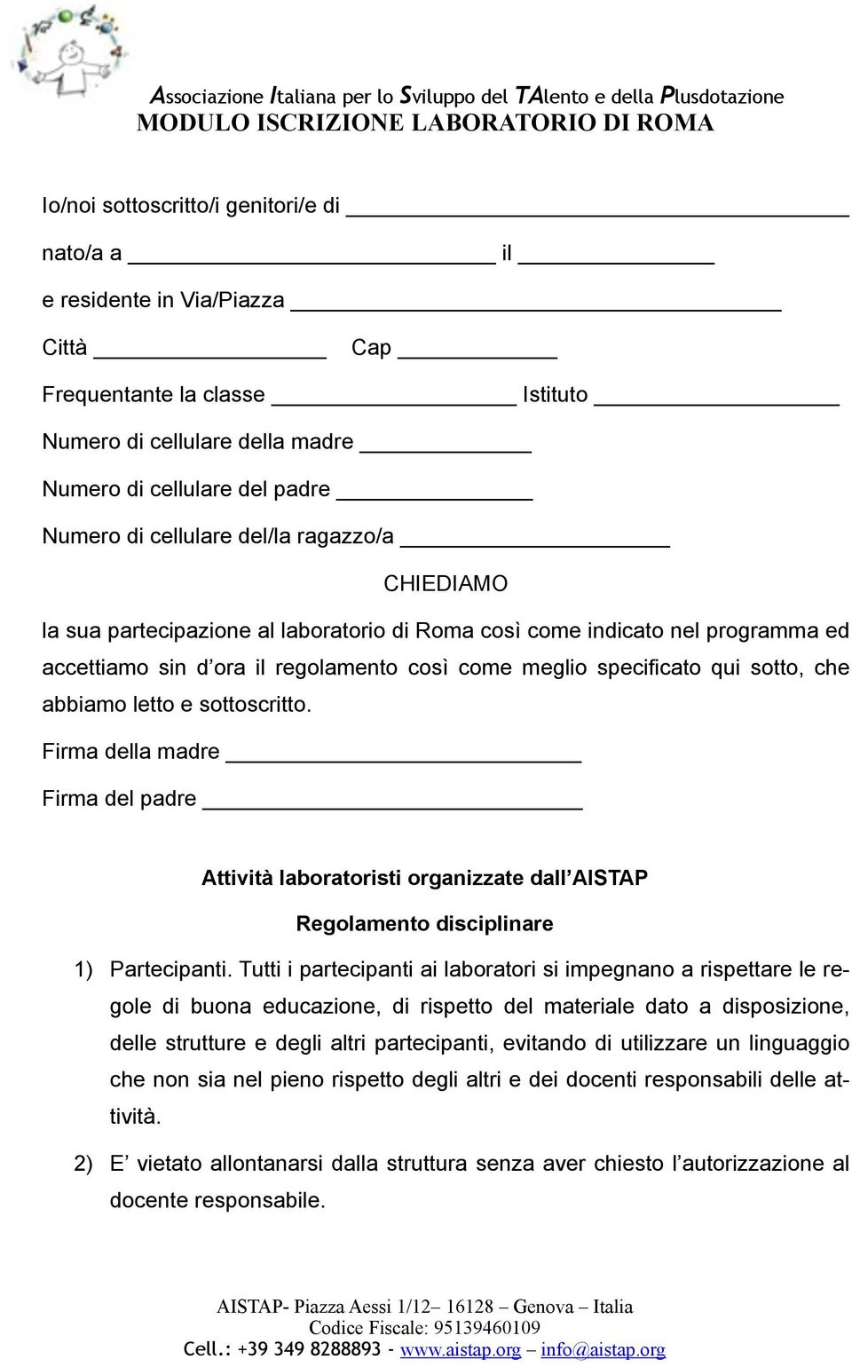 meglio specificato qui sotto, che abbiamo letto e sottoscritto. Firma della madre Firma del padre Attività laboratoristi organizzate dall AISTAP Regolamento disciplinare 1) Partecipanti.