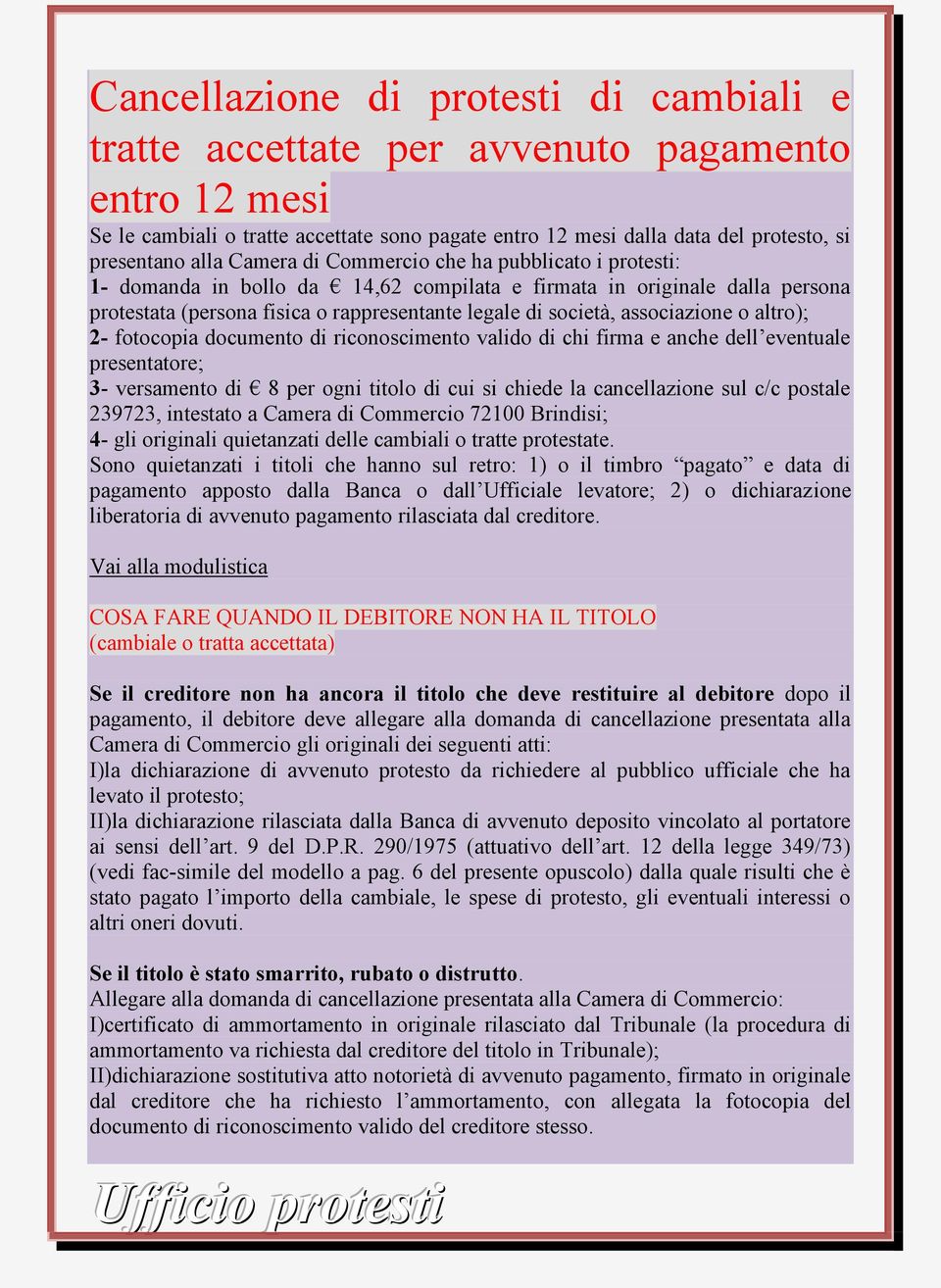 associazione o altro); 2- fotocopia documento di riconoscimento valido di chi firma e anche dell eventuale presentatore; 3- versamento di 8 per ogni titolo di cui si chiede la cancellazione sul c/c