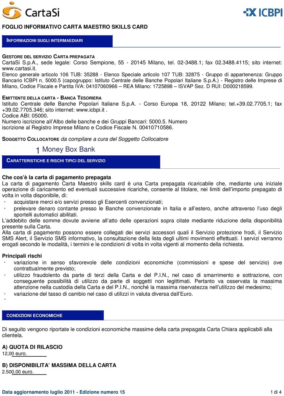 5 (capogruppo: Istituto Centrale delle Banche Popolari Italiane S.p.A.) - Registro delle Imprese di Milano, Codice Fiscale e Partita IVA: 04107060966 REA Milano: 1725898 ISVAP Sez. D RUI: D000218599.