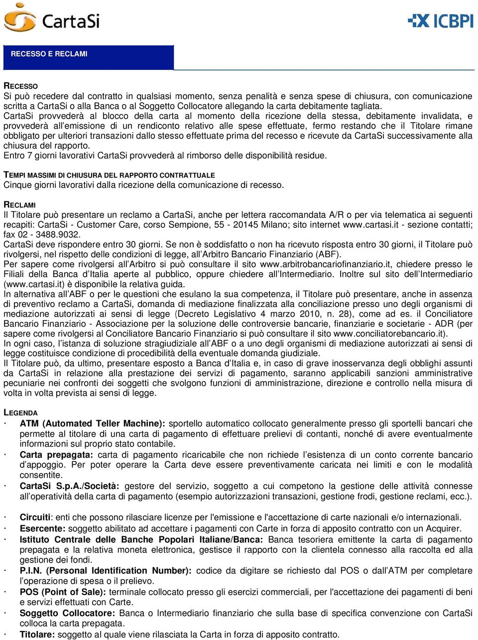 CartaSi provvederà al blocco della carta al momento della ricezione della stessa, debitamente invalidata, e provvederà all emissione di un rendiconto relativo alle spese effettuate, fermo restando