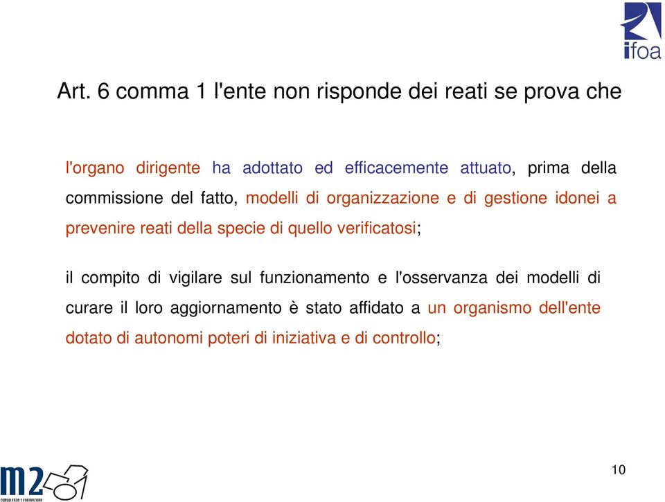 della specie di quello verificatosi; il compito di vigilare sul funzionamento e l'osservanza dei modelli di