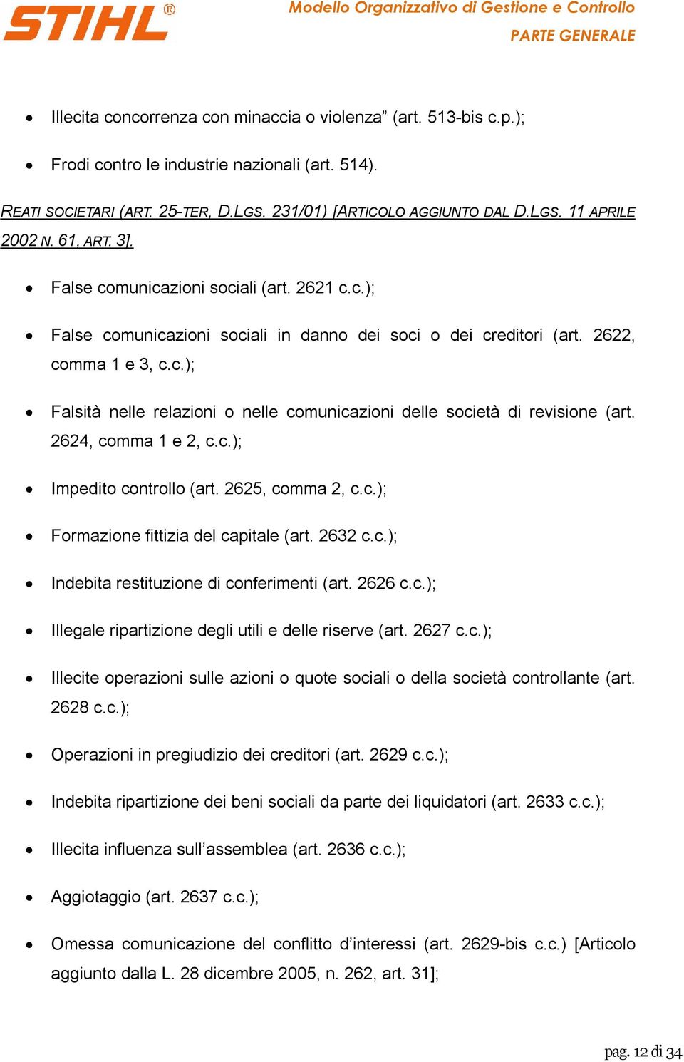 2624, comma 1 e 2, c.c.); Impedito controllo (art. 2625, comma 2, c.c.); Formazione fittizia del capitale (art. 2632 c.c.); Indebita restituzione di conferimenti (art. 2626 c.c.); Illegale ripartizione degli utili e delle riserve (art.