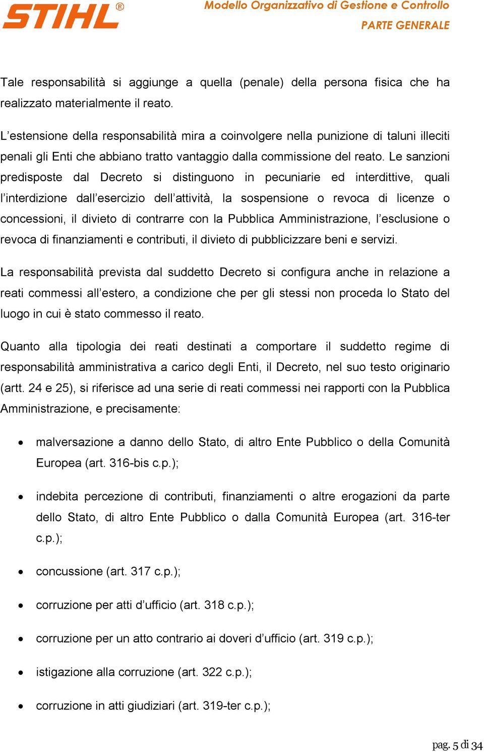 Le sanzioni predisposte dal Decreto si distinguono in pecuniarie ed interdittive, quali l interdizione dall esercizio dell attività, la sospensione o revoca di licenze o concessioni, il divieto di