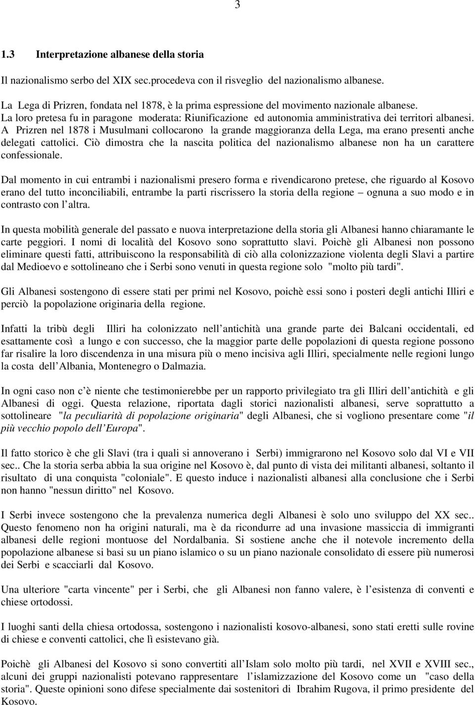 La loro pretesa fu in paragone moderata: Riunificazione ed autonomia amministrativa dei territori albanesi.