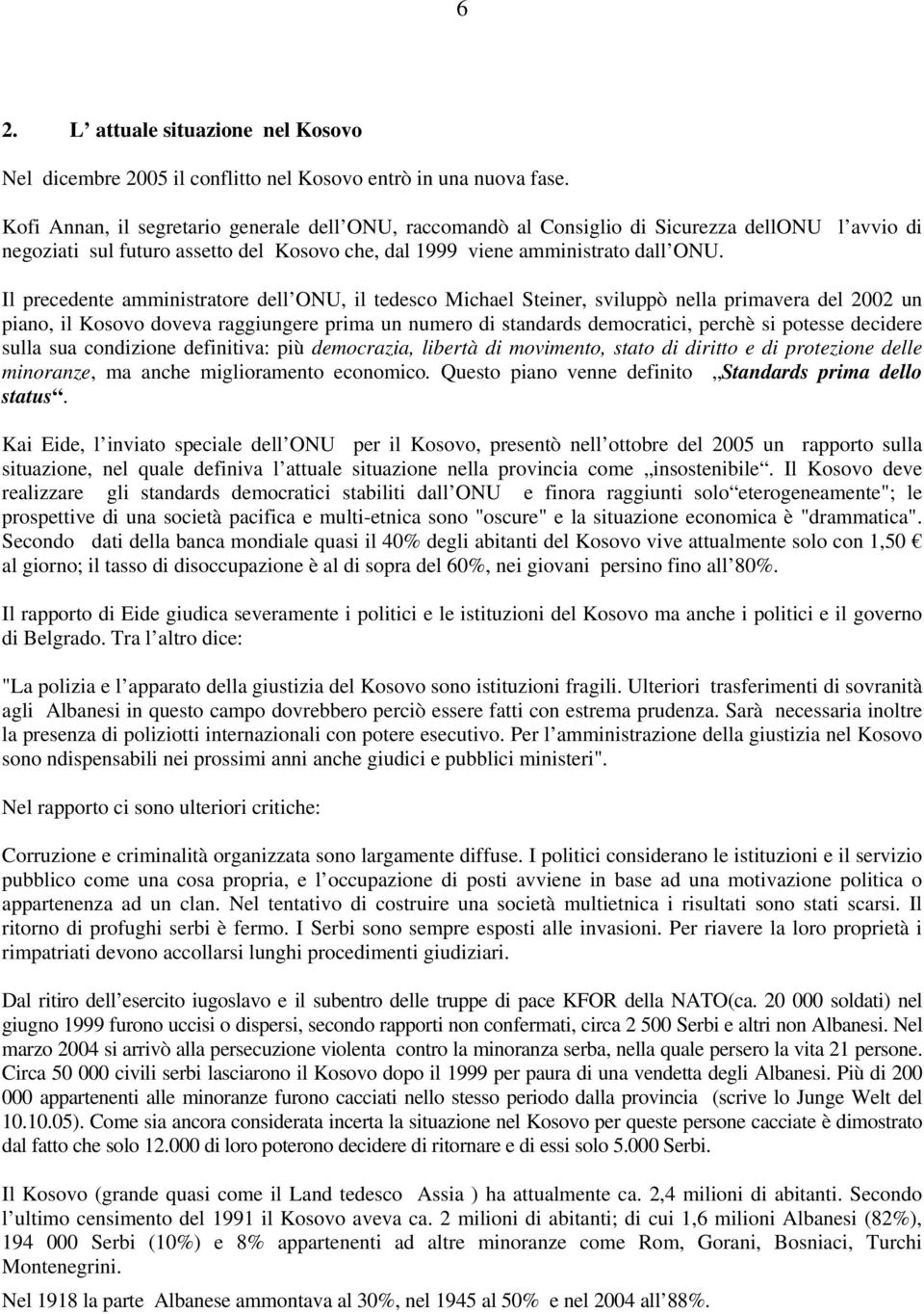 Il precedente amministratore dell ONU, il tedesco Michael Steiner, sviluppò nella primavera del 2002 un piano, il Kosovo doveva raggiungere prima un numero di standards democratici, perchè si potesse