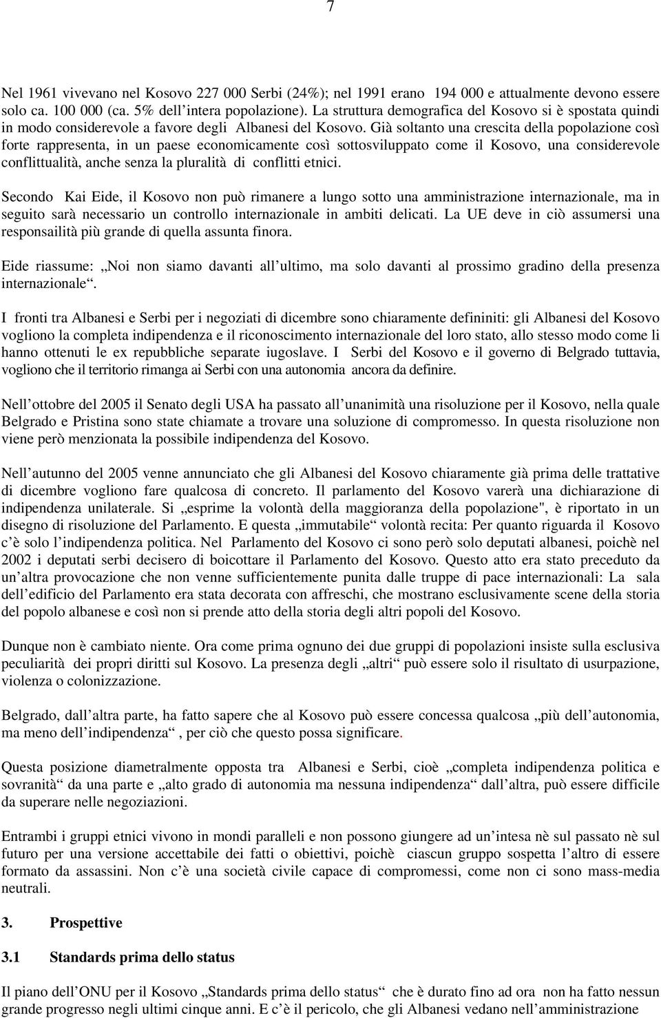 Già soltanto una crescita della popolazione così forte rappresenta, in un paese economicamente così sottosviluppato come il Kosovo, una considerevole conflittualità, anche senza la pluralità di