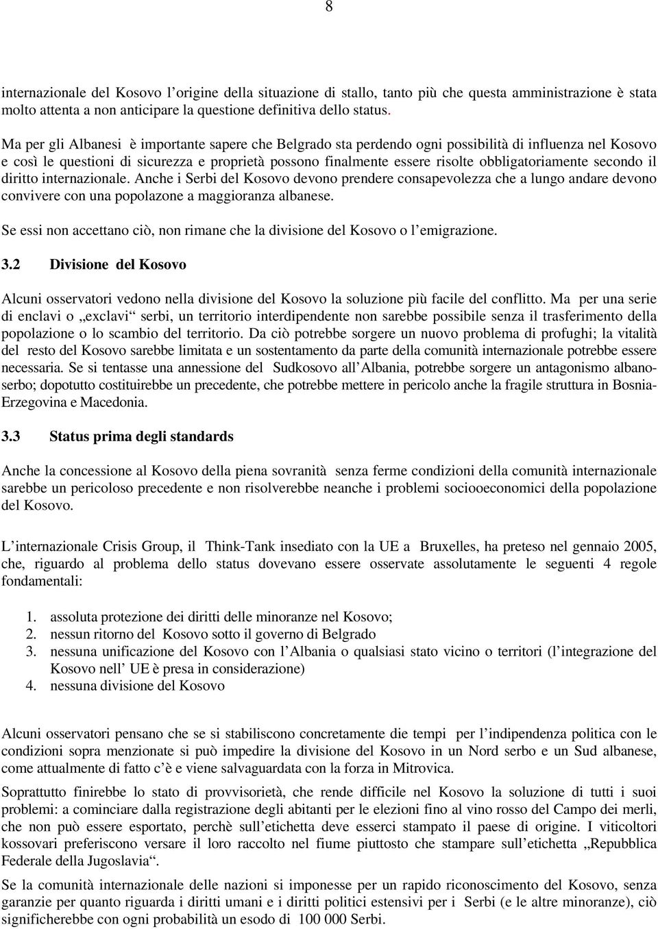 obbligatoriamente secondo il diritto internazionale. Anche i Serbi del Kosovo devono prendere consapevolezza che a lungo andare devono convivere con una popolazone a maggioranza albanese.