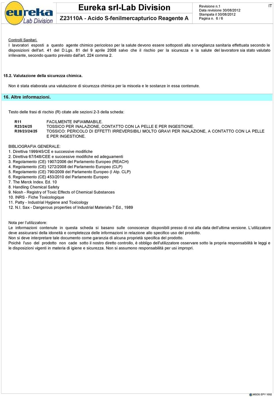 81 del 9 aprile 2008 salvo che il rischio per la sicurezza e la salute del lavoratore sia stato valutato irrilevante, secondo quanto previsto dall'art. 224 comma 2. 15.2. Valutazione della sicurezza chimica.