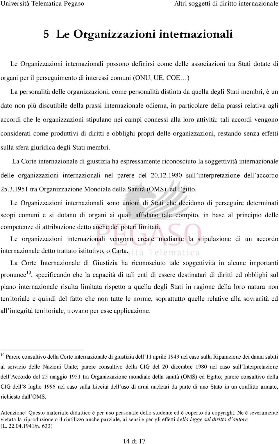 accordi che le organizzazioni stipulano nei campi connessi alla loro attività: tali accordi vengono considerati come produttivi di diritti e obblighi propri delle organizzazioni, restando senza