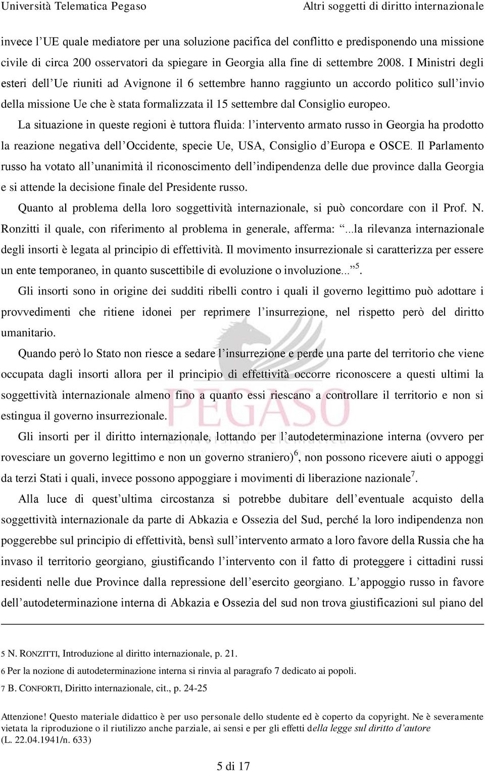 La situazione in queste regioni è tuttora fluida: l intervento armato russo in Georgia ha prodotto la reazione negativa dell Occidente, specie Ue, USA, Consiglio d Europa e OSCE.