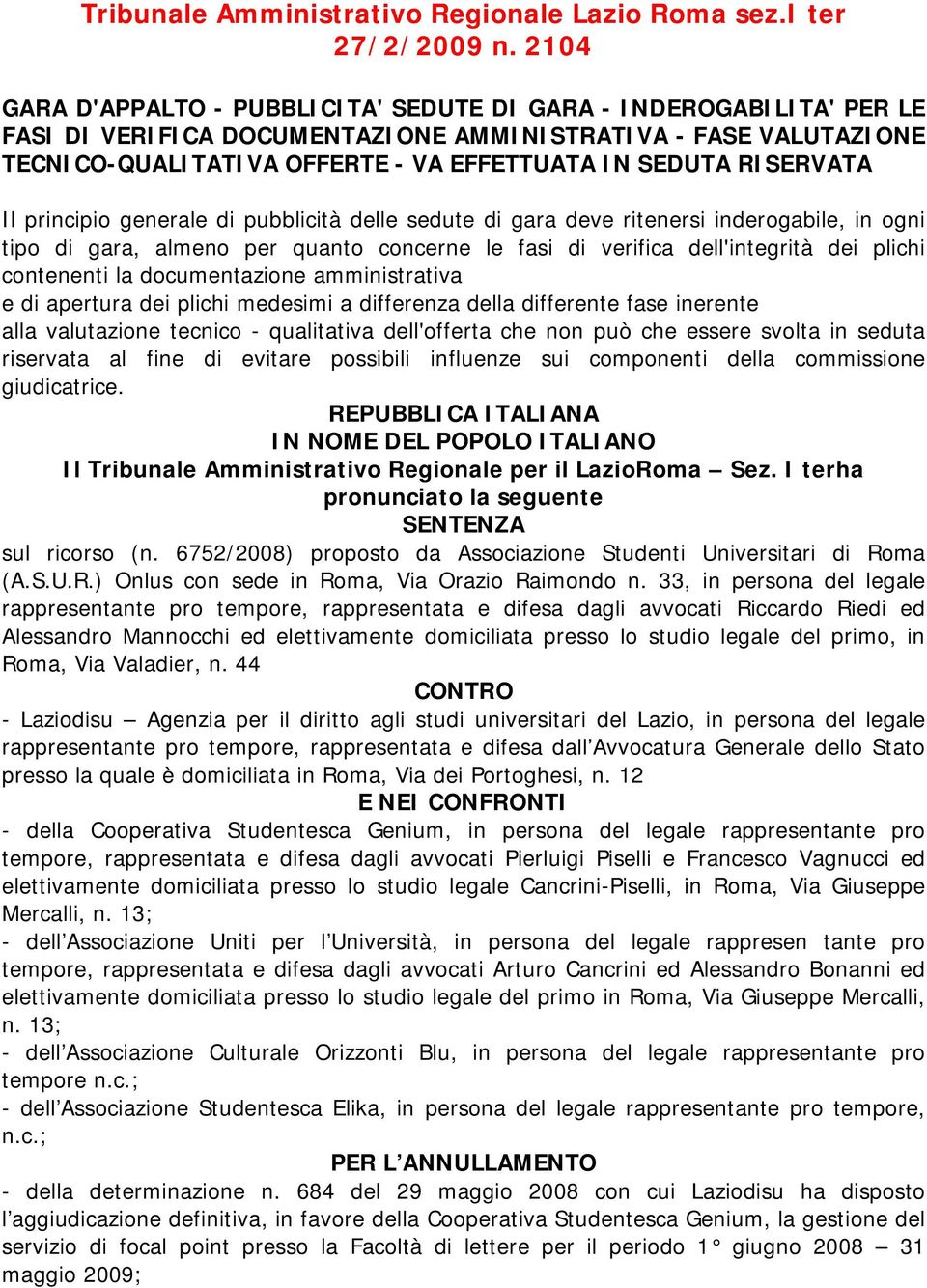 RISERVATA Il principio generale di pubblicità delle sedute di gara deve ritenersi inderogabile, in ogni tipo di gara, almeno per quanto concerne le fasi di verifica dell'integrità dei plichi