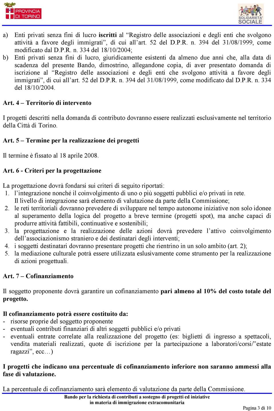 334 del 18/10/2004; b) Enti privati senza fini di lucro, giuridicamente esistenti da almeno due anni che, alla data di scadenza del presente Bando, dimostrino, allegandone copia, di aver presentato