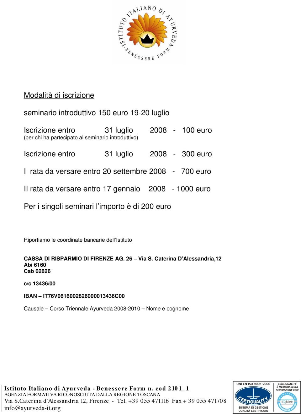 2008-1000 euro Per i singoli seminari l importo è di 200 euro Riportiamo le coordinate bancarie dell Istituto CASSA DI RISPARMIO DI FIRENZE AG.