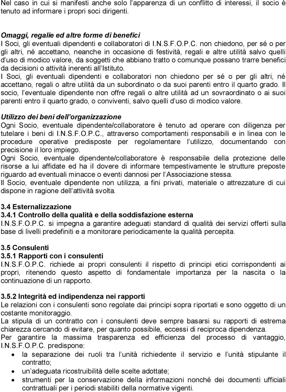 non chiedono, per sé o per gli altri, né accettano, neanche in occasione di festività, regali e altre utilità salvo quelli d uso di modico valore, da soggetti che abbiano tratto o comunque possano