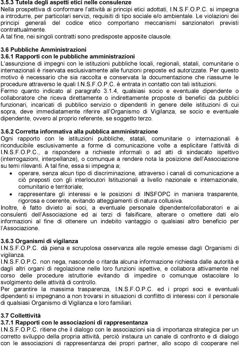 Le violazioni dei principi generali del codice etico comportano meccanismi sanzionatori previsti contrattualmente. A tal fine, nei singoli contratti sono predisposte apposite clausole. 3.