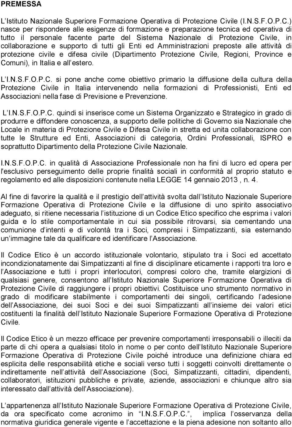 ) nasce per rispondere alle esigenze di formazione e preparazione tecnica ed operativa di tutto il personale facente parte del Sistema Nazionale di Protezione Civile, in collaborazione e supporto di