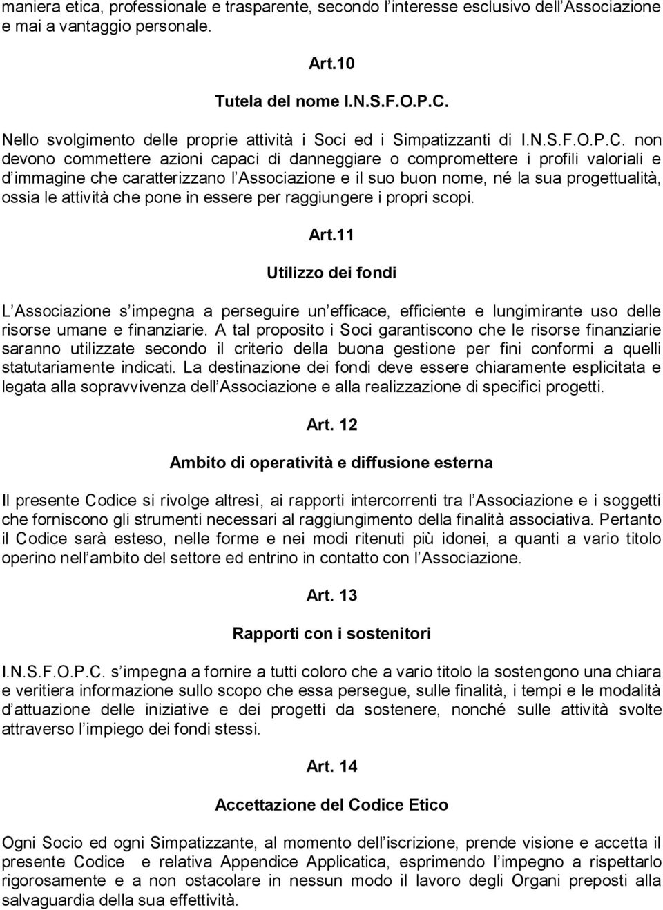 non devono commettere azioni capaci di danneggiare o compromettere i profili valoriali e d immagine che caratterizzano l Associazione e il suo buon nome, né la sua progettualità, ossia le attività