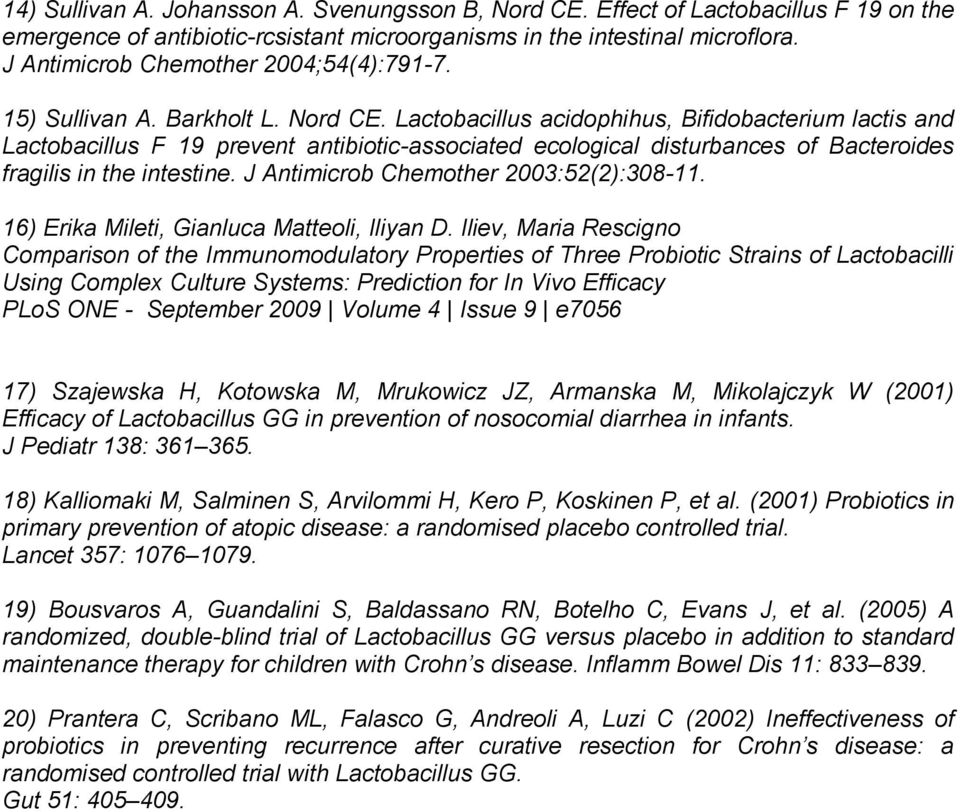 Lactobacillus acidophihus, Bifidobacterium lactis and Lactobacillus F 19 prevent antibiotic-associated ecological disturbances of Bacteroides fragilis in the intestine.