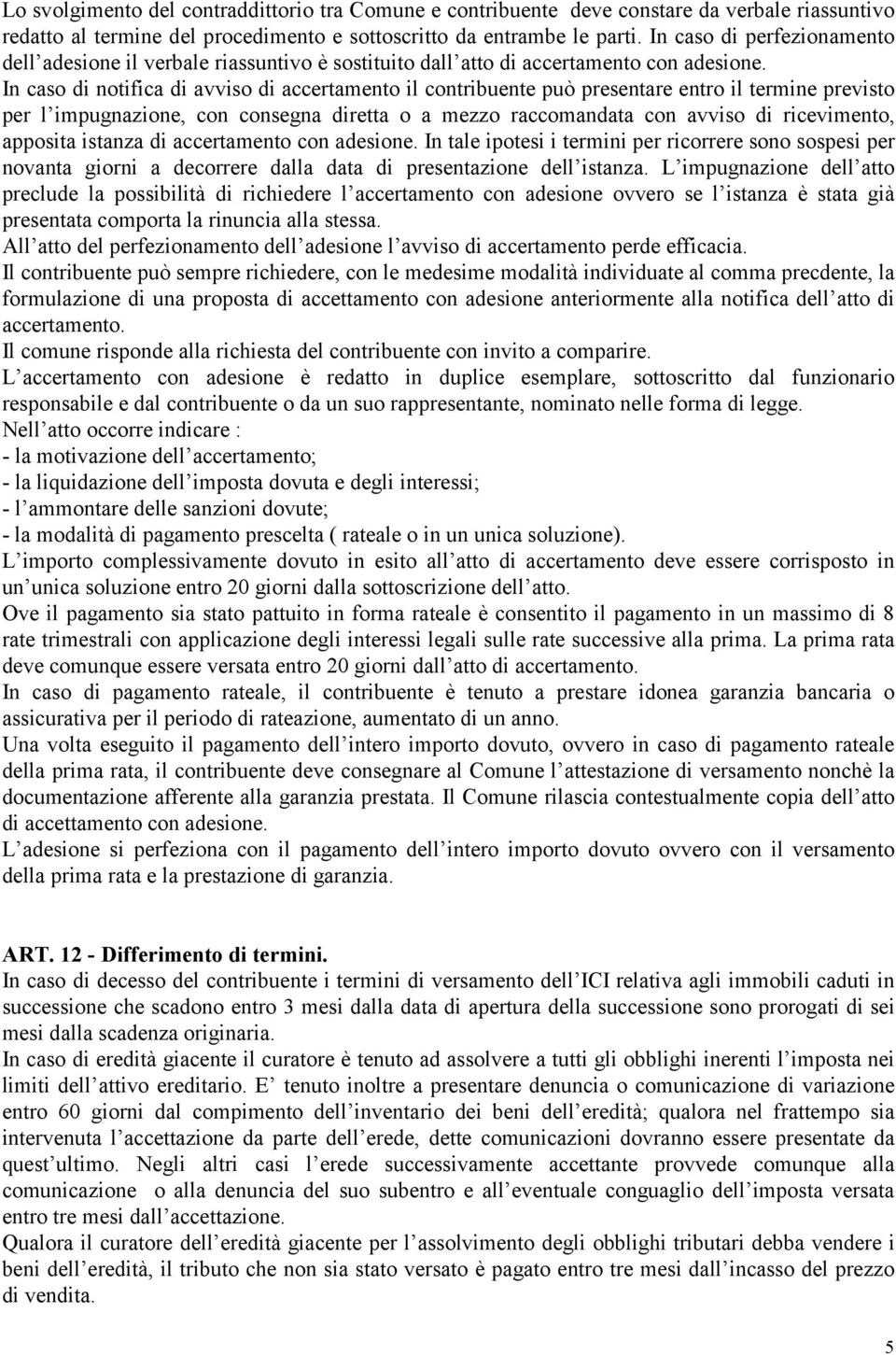 In caso di notifica di avviso di accertamento il contribuente può presentare entro il termine previsto per l impugnazione, con consegna diretta o a mezzo raccomandata con avviso di ricevimento,