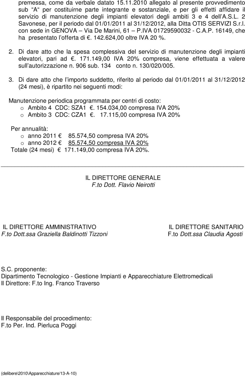 S.L. 2 Savonese, per il periodo dal 01/01/2011 al 31/12/2012, alla Ditta OTIS SERVIZI S.r.l. con sede in GENOVA Via De Marini, 61 P.IVA 01729590032 - C.A.P. 16149, che ha presentato l offerta di. 142.