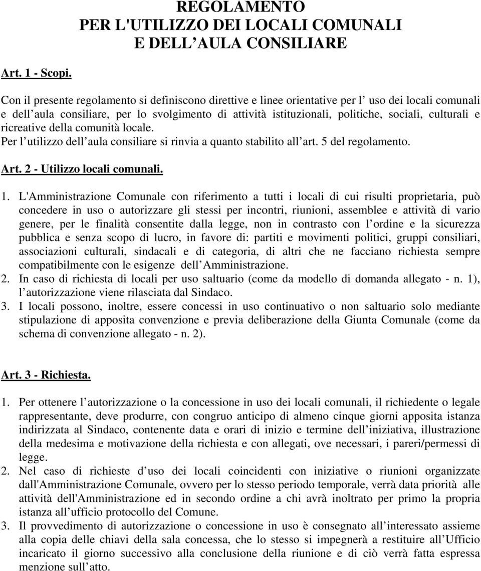 culturali e ricreative della comunità locale. Per l utilizzo dell aula consiliare si rinvia a quanto stabilito all art. 5 del regolamento. Art. 2 - Utilizzo locali comunali. 1.