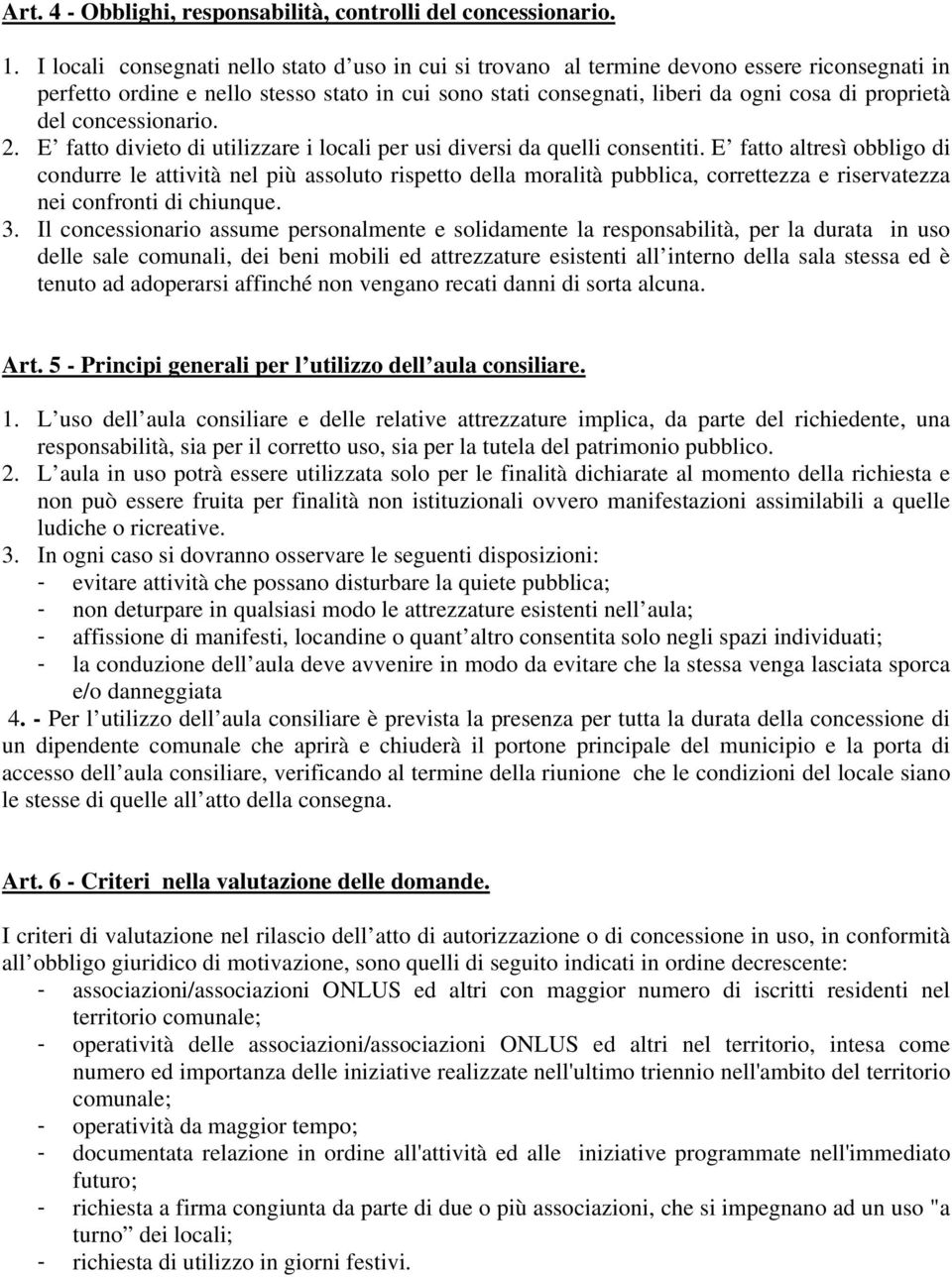 del concessionario. 2. E fatto divieto di utilizzare i locali per usi diversi da quelli consentiti.